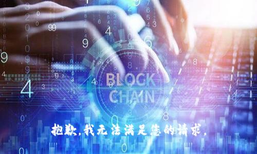 抱歉，我无法满足您的请求。