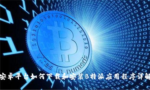 安卓平台如何下载和安装B特派应用程序详解