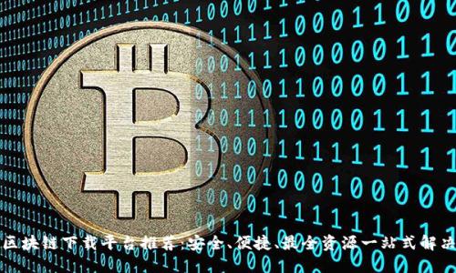海南区块链下载平台推荐：安全、便捷、最全资源一站式解决方案