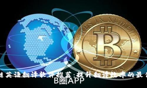 区块链英语翻译软件推荐：提升翻译效率的最佳选择