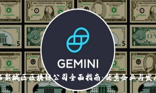 : 沣西新城区区块链公司全面指南：优秀企业与发展前景