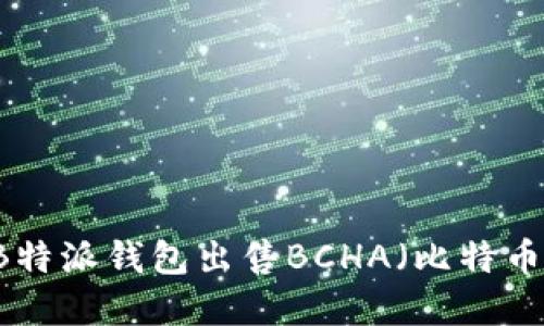 如何通过B特派钱包出售BCHA（比特币现金ABC）