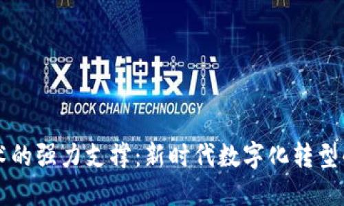 区块链技术的强力支撑：新时代数字化转型的关键技术