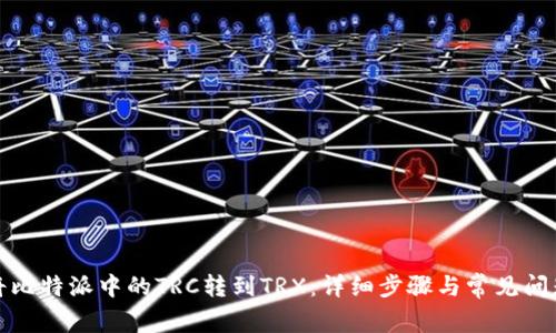 如何将比特派中的TRC转到TRX：详细步骤与常见问题解答