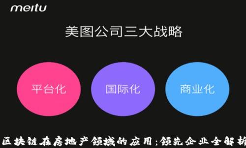 
区块链在房地产领域的应用：领先企业全解析