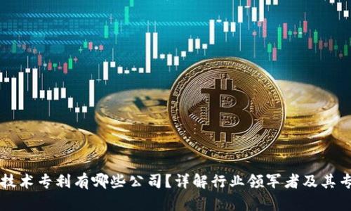 区块链技术专利有哪些公司？详解行业领军者及其专利布局