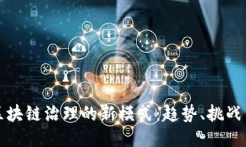 探索区块链治理的新模式：趋势、挑战与未来