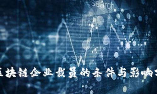 : 区块链企业裁员的条件与影响分析