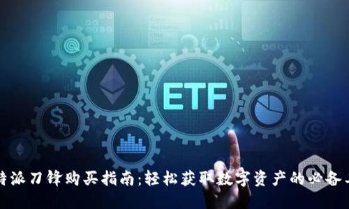 比特派刀锋购买指南：轻松获取数字资产的必备工具