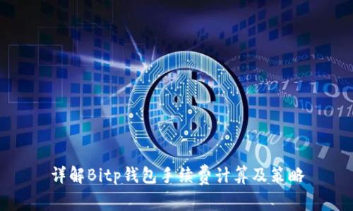 详解Bitp钱包手续费计算及策略