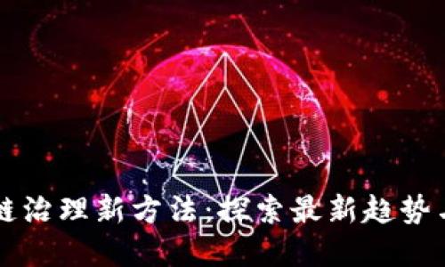 区块链治理新方法：探索最新趋势与实践