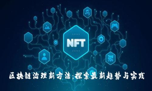 区块链治理新方法：探索最新趋势与实践