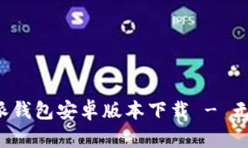 安全便捷的B特派钱包安卓版本下载 - 无限货币管理方案