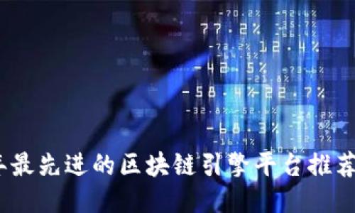 2023年最先进的区块链引擎平台推荐及比较