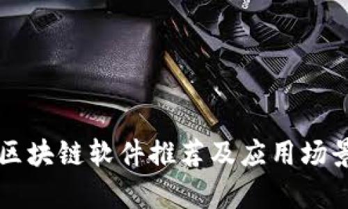 四川区块链软件推荐及应用场景分析