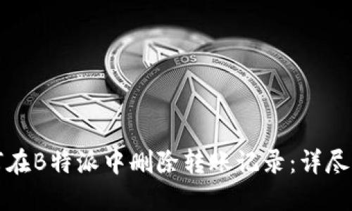 如何在B特派中删除转账记录：详尽指南