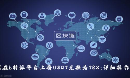 如何在b特派平台上将USDT兑换为TRX：详细操作指南