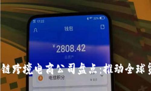 2023年区块链跨境电商公司盘点：推动全球贸易的新动能