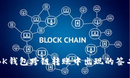 如何解决BK钱包跨链转账中出现的签名错误问题