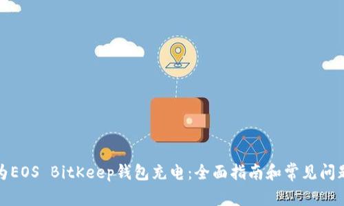 如何为EOS BitKeep钱包充电：全面指南和常见问题解答
