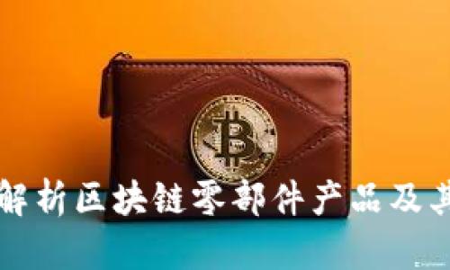 全面解析区块链零部件产品及其应用