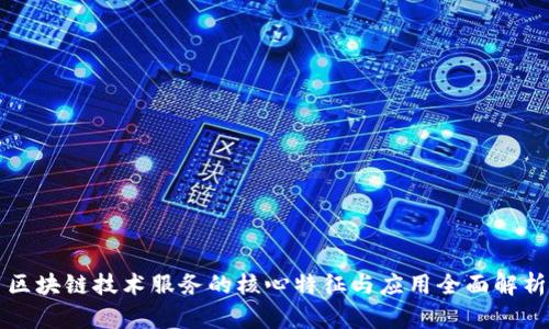 区块链技术服务的核心特征与应用全面解析