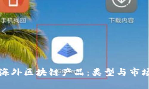 探索海外区块链产品：类型与市场分析