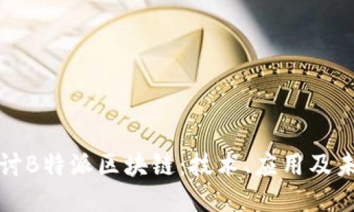 深入探讨B特派区块链：技术、应用及未来趋势