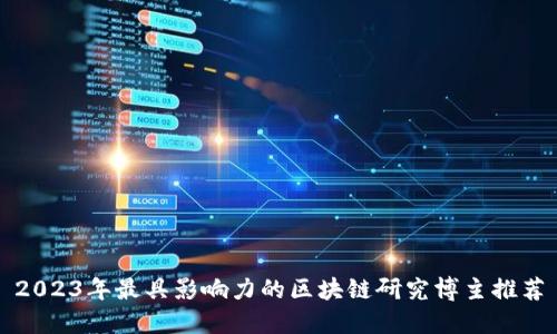 2023年最具影响力的区块链研究博主推荐