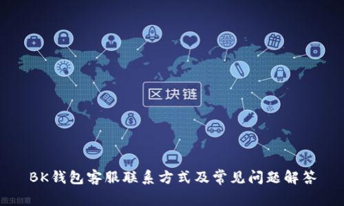 BK钱包客服联系方式及常见问题解答