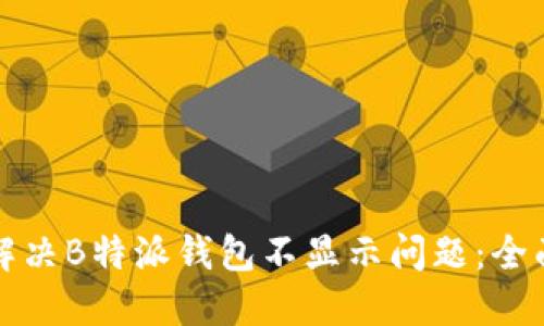如何解决B特派钱包不显示问题：全面指南
