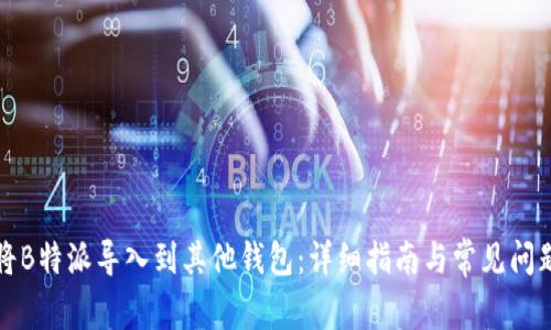 如何将B特派导入到其他钱包：详细指南与常见问题解析