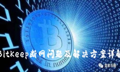 BitKeep断网问题及解决方案详解
