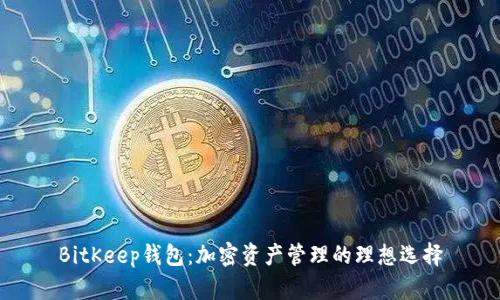BitKeep钱包：加密资产管理的理想选择