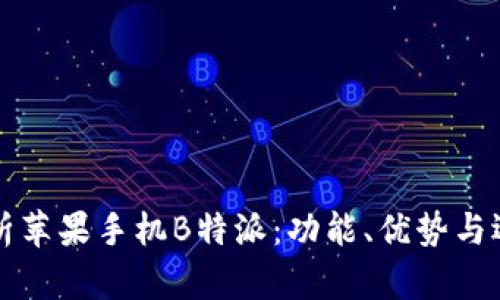 全面解析苹果手机B特派：功能、优势与选购指南