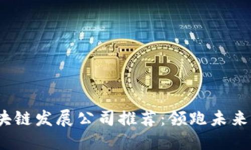 2023年区块链发展公司推荐：领跑未来的技术巨头