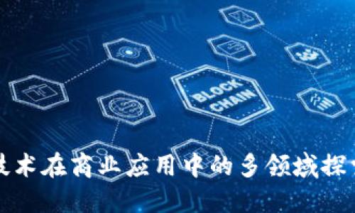 区块链技术在商业应用中的多领域探索与落地