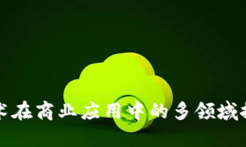 区块链技术在商业应用中的多领域探索与落地