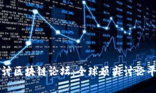 深入探讨区块链论坛：全球顶尖讨论平台一览
