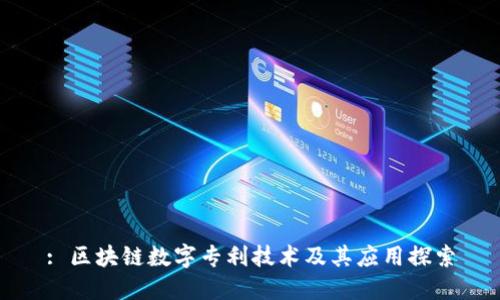 : 区块链数字专利技术及其应用探索
