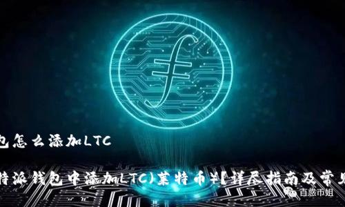 比特派钱包怎么添加LTC

如何在比特派钱包中添加LTC（莱特币）？详尽指南及常见问题解答