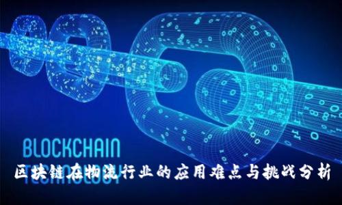 区块链在物流行业的应用难点与挑战分析