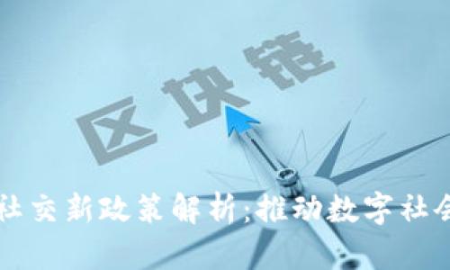 区块链社交新政策解析：推动数字社会的未来
