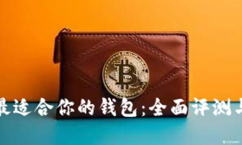 选择最适合你的钱包：全面评测与推荐