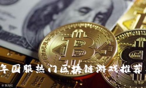 2023年国服热门区块链游戏推荐与分析