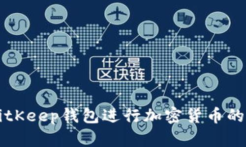 如何使用BitKeep钱包进行加密货币的买卖和交易