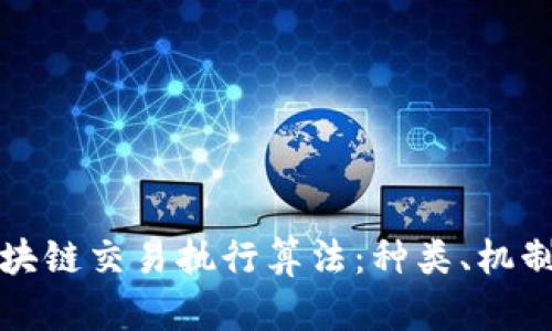 探索区块链交易执行算法：种类、机制与应用