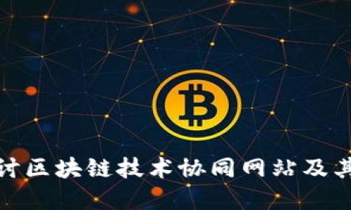 : 深入探讨区块链技术协同网站及其应用场景
