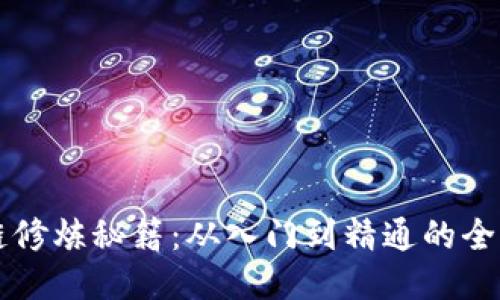 区块链修炼秘籍：从入门到精通的全面指南
