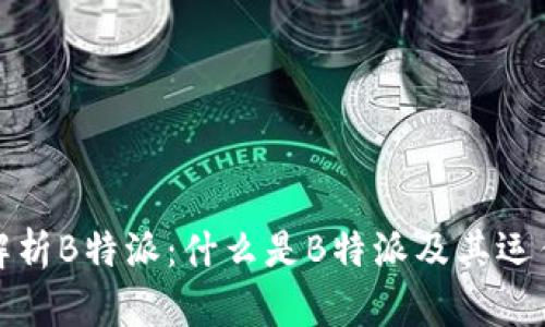 深入解析B特派：什么是B特派及其运作机制